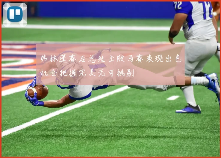 弗林蓬赛后总结击败马赛表现出色机会把握完美无可挑剔