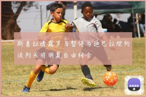 斯基拉透露罗马暂停与迪巴拉续约谈判或将明夏自由转会