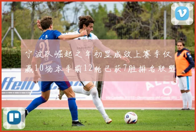 宁波队崛起之年初显成效上赛季仅赢10场本季前12轮已获7胜排名联盟第8