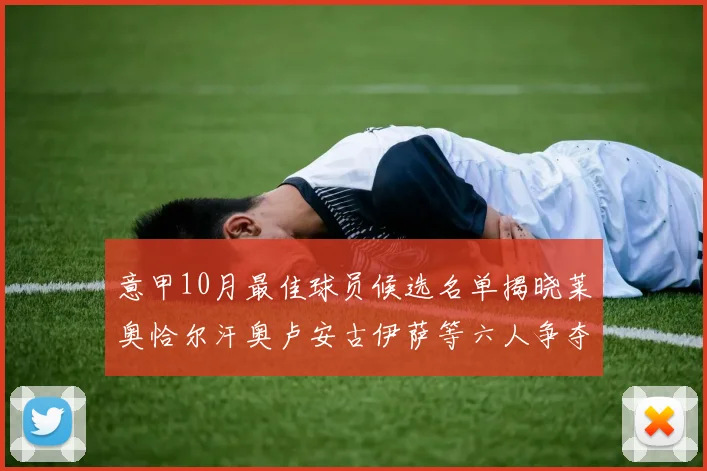 意甲10月最佳球员候选名单揭晓莱奥恰尔汗奥卢安古伊萨等六人争夺荣誉